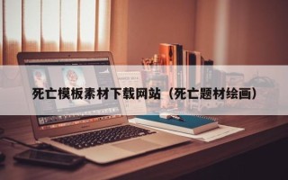 锡林郭勒盟死亡模板素材下载网站（死亡题材绘画）