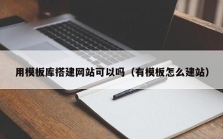 锡林郭勒盟用模板库搭建网站可以吗（有模板怎么建站）