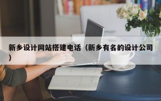 锡林郭勒盟新乡设计网站搭建电话（新乡有名的设计公司）
