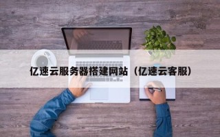 锡林郭勒盟亿速云服务器搭建网站（亿速云客服）